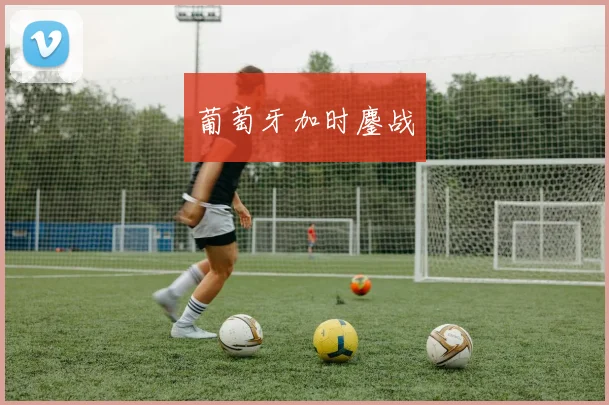 葡萄牙加时鏖战