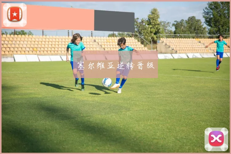 塞尔维亚逆转晋级